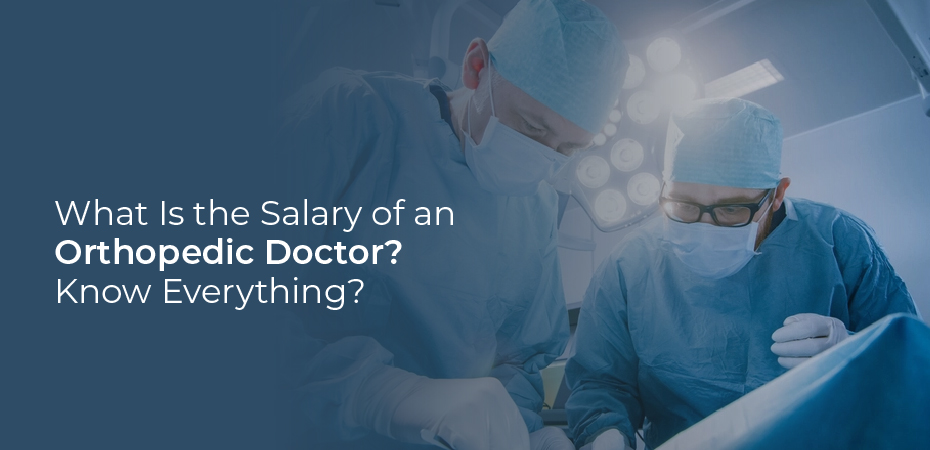 What Is the Salary of an Orthopedic Doctor? Know Everything?