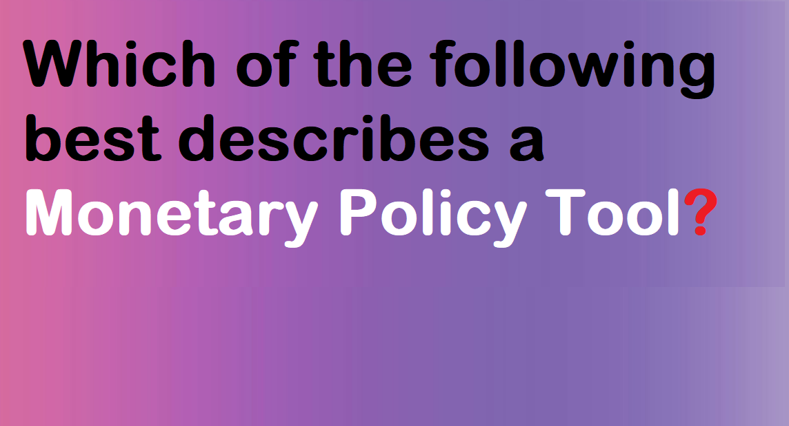 Which of the following best describes a monetary policy tool?