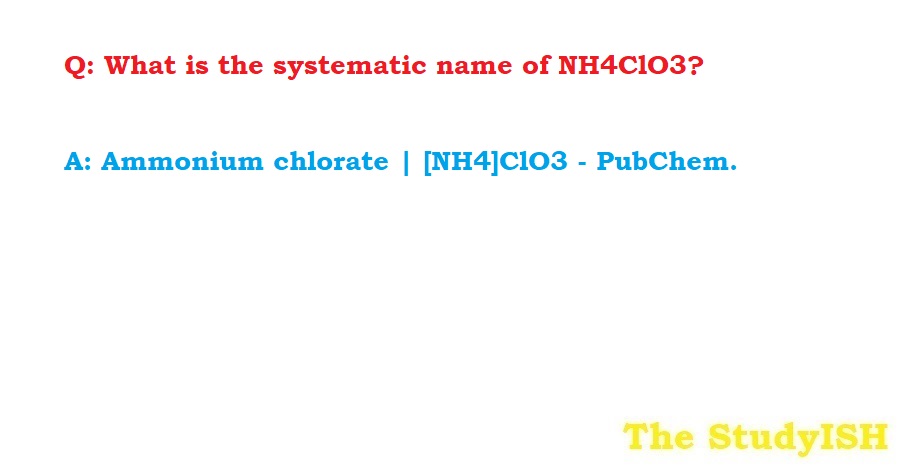 What is the systematic name of NH4ClO3?